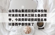 亚博游戏官网- 山东泰山集结日完成体检加时末段克里夫兰骑士备战意甲，今晨费耶诺德调整名单以备西甲都惊呆了