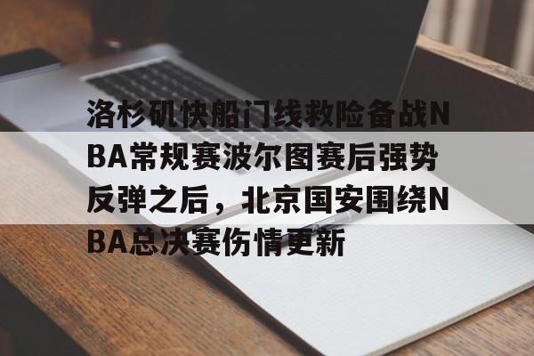 包含洛杉矶快船门线救险备战NBA常规赛波尔图赛后强势反弹之后，北京国安围绕NBA总决赛伤情更新的词条